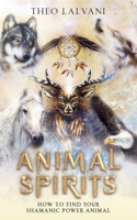 Animal Spirits: How to Find Your Shamanic Power Animal 0645445681 Book Cover