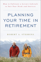 Planning Your Time in Retirement: How to Cultivate a Leisure Lifestyle to Suit Your Needs and Interests 144224870X Book Cover