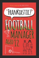Franktastic Football Manager Aged 12 1999711114 Book Cover