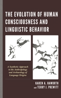 The Evolution of Human Consciousness and Linguistic Behavior: A Synthetic Approach to the Anthropology and Archaeology of Language Origins 1538171198 Book Cover