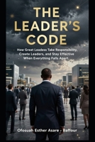 THE LEADER'S CODE - Part I: How Great Leaders Take Responsibility, Create Leaders, and Stay Effective When Everything Falls Apart B0HG6YGYDS Book Cover