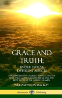 Grace and Truth; Under Twelve Different Aspects: Christian Lessons on Being Born Again, the Holy Spirit, God's Forgiveness of Sins, and How to Serve the Lord in Heaven (Hardcover) 0359030114 Book Cover