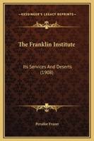 The Franklin Institute: Its Services And Deserts 1104389363 Book Cover