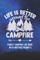 Life Is Better Around The Campfire: Family Camping Logbook With Writing Prompts 1088573517 Book Cover