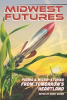 Midwest Futures: Poems & Micro-Stories from Tomorrow's Heartland 1953665322 Book Cover