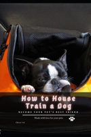 How tо House Train а Dog: become your pet's best friend B096LTSHXJ Book Cover