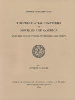 The Prepalatial Cemeteries at Mochlos and Gournia and the House Tombs of Bronze Age Crete 0876615248 Book Cover