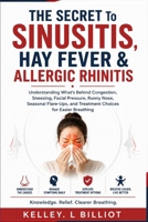 THE SECRET To SINUSITIS, HAY FEVER & ALLERGIC RHINITIS: Understanding What's Behind Congestion, Sneezing, Facial Pressure, Runny Nose, Seasonal Flare-Ups, and Treatment Choices for Easier Breathing. B0HGZJDLKY Book Cover