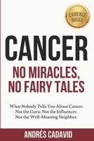 Cancer: No Miracles, No Fairy Tales: What No Guru, Influencer, or Well-Meaning Neighbor Will Ever Tell You B0GJ67XXV2 Book Cover
