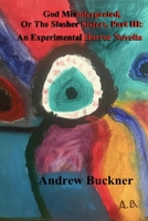 God Misinterpreted; or The Slasher Sisters, Part III: An Experimental Horror Novella B0H7FK49PD Book Cover