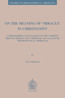 On the Meaning of 'Miracle' in Christianity: A Philosophical Evaluation of the Current Miracle Debate and a Proposal of a Balanced Hermeneutical Approach 9042943955 Book Cover