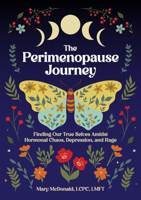 The Perimenopause Journey: Finding Our True Selves Amidst Hormonal Chaos, Depression, and Rage 1648416071 Book Cover