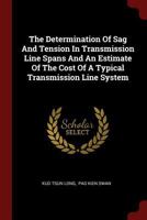 The Determination Of Sag And Tension In Transmission Line Spans And An Estimate Of The Cost Of A Typical Transmission Line System 1376293358 Book Cover