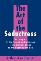 The Art of the Seductress: Techniques of the Great Seductresses from Biblical Times to the Postmodern Era 0595230776 Book Cover