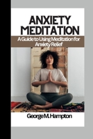 Anxiety Meditation: A Guide to Using Meditation for Anxiety Relief B0BW2PPQKY Book Cover