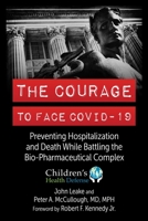 The Courage to Face COVID-19: Preventing Hospitalization and Death While Battling the Bio-Pharmaceutical Complex 151077680X Book Cover