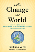 Let's Change the World: How to Work Within International Development Organizations to Make a Difference 1538190281 Book Cover