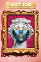 NUT JOB: How I Crushed My Food Allergies To Thrive 1737107627 Book Cover