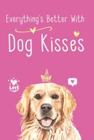 Everything's Better With Dog Kisses: Notebook Novelty Dog Themed Gift for Women Who Have A Loss Of Beloved Pet ~ Golden Retriever Design~ Blank Lined Journal to Write In Ideas (6" x 9", 120 pages) 1693948567 Book Cover