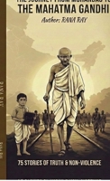The Journey from Mohandas to The Mahatma Gandhi…..!: 75 Stories of Truth & Non-Violence B0GJ6PD8TB Book Cover
