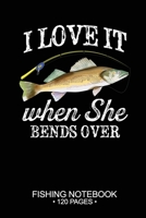 I Love It When She Bends Over Fishing Notebook 120 Pages: 6x 9'' Wide Rule Lined Paperback Walleye Fish-ing Freshwater Game Fly Journal Composition Notes Day Planner Notepad Log-Book Paper Sheets Scho 1661927122 Book Cover