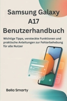 Samsung Galaxy A17 Benutzerhandbuch: Wichtige Tipps, versteckte Funktionen und Problemlösungshinweise für alle Benutzer (German Edition) B0H44VTDZD Book Cover