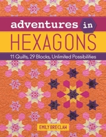 Adventures in Hexagons: 11 Quilts, 29 Blocks, Unlimited Possibilities 1617452823 Book Cover