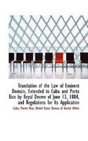 Translation of the Law of Eminent Domain, Extended to Cuba and Porto Rico by Royal Decree of June 13 0469994738 Book Cover