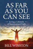 As Far As You Can See: Living a Lifestyle of Supernatural Faith 1954533551 Book Cover
