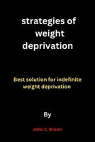 Strategies of weight deprivation: Best solution for indefinite weight deprivation B0F79YKLTL Book Cover
