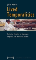 Lived Temporalities: Exploring Duration in Guatemala. Empirical and Theoretical Studies 3899426576 Book Cover