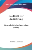 Das Recht Der Auslieferung Wegen Politischer Verbrechen (Classic Reprint) 1530004411 Book Cover