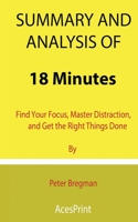 Summary and Analysis of 18 Minutes: Find Your Focus, Master Distraction, and Get the Right Things Done By Peter Bregman B09DN1DTRW Book Cover