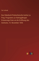 Das Ständisch-Polytechnische Institut zu Prag: Programm zur fünfzigjährigen Erinnerungs-Feier an die Eröffnung des Institutes, 10. November 1856 3368020323 Book Cover