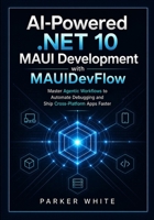 AI-Powered .NET 10 MAUI Development with MAUIDevFlow: Master Agentic Workflows to Automate Debugging and Ship Cross-Platform Apps Faster B0GZJXRZNS Book Cover