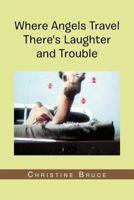 Where Angels Travel There's Laughter and Trouble 1479741000 Book Cover