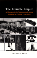 The Invisible Empire: A History of the Telecommunications Industry in Canada, 1846-1956 077352052X Book Cover