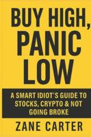 Buy High, Panic Low: A Smart Idiot’s Guide to Stocks, Crypto & Not Going Broke B0G4GY99DK Book Cover