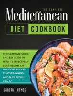 The Complete Mediterranean Diet Cookbook: The Ulitimate Quick and Esy Guide on How to Effectively Lose Weight Fast, Delicious Recipes That Beginners and Busy People Can Do 1914102630 Book Cover