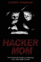 Hacker Mom: The Practical Guide to Keeping Your Kids Safe Online 192282867X Book Cover
