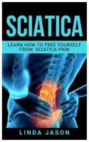 SCIATICA: Learn How to Free Yourself from Sciatica Pain 1081865598 Book Cover