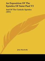 An Exposition Of The Epistles Of Saint Paul V2: And Of The Catholic Epistles 1164571672 Book Cover