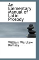 An Elementary Manual of Latin Prosody 1021967041 Book Cover