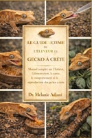 LE GUIDE ULTIME DE L'ÉLEVEUR DE GECKO À CRÊPE: Manuel complet sur l'habitat, l'alimentation, la santé, le comportement et la reproduction des geckos à crête (French Edition) B0GG6LT78N Book Cover