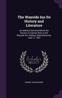 The Wayside Inn Its History and Literature: An Address Delivered Before the Society of Colonial Wars at the Wayside Inn, Sudbury, Massachusetts, June 17, 1897 3337155022 Book Cover