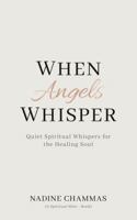When Angels Whisper: Quiet Spiritual Whispers for the Healing Soul (A Spiritual Mini-Book) 1965480462 Book Cover