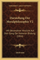 Darstellung Der Moralphilosophie V2: Mit Besonderer Hinsicht Auf Den Gang Der Hoheren Bildung (1814) 1160354103 Book Cover
