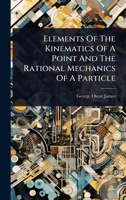 Elements Of The Kinematics Of A Point And The Rational Mechanics Of A Particle 1024913082 Book Cover