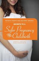 Patients' Rights and Doctors' Wrongs - Secrets to a Safer Pregnancy and Childbirth 1512279951 Book Cover