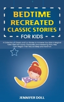 Bedtime Recreated Classic Stories for Kids: A Collection of Classic and Fun Stories to Immerse Your Kids in Magical Tales Filled with Iconic Characters and Interesting Plots, Help Them Regain Their Na 1801565457 Book Cover